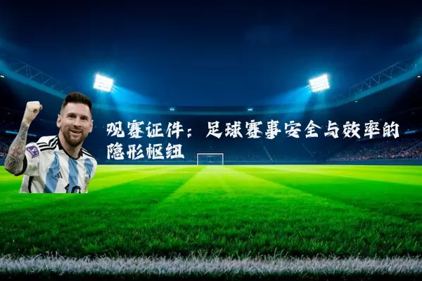 观赛证件：足球赛事安全与效率的隐形枢纽