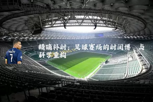 精确补时:足球赛场的时间博弈与科学重构
