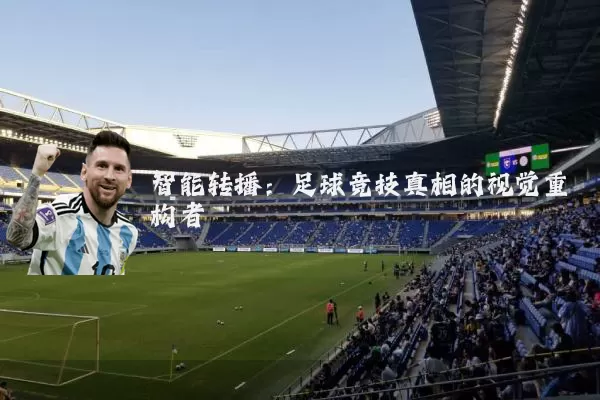 智能转播：足球竞技真相的视觉重构者