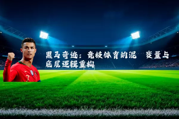 黑马奇迹：竞技体育的混沌变量与底层逻辑重构