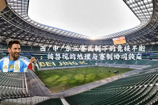 西/中/东三赛区制下的竞技平衡：被忽视的地理与赛制协同效应