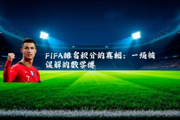 FIFA排名积分的真相：一场被误解的数学博弈