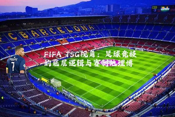 FIFA TSG视角：足球竞技的底层逻辑与赛制地理博弈